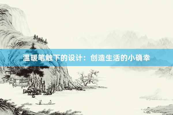 温暖笔触下的设计：创造生活的小确幸